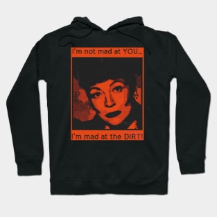 i'm not made at you but at the dirt! Hoodie